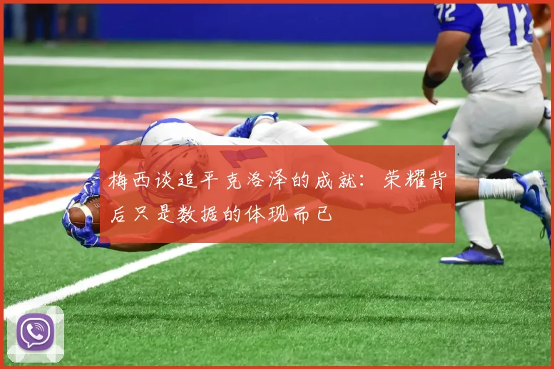梅西谈追平克洛泽的成就：荣耀背后只是数据的体现而已