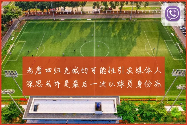 老詹回归克城的可能性引发媒体人深思或许是最后一次以球员身份亮相