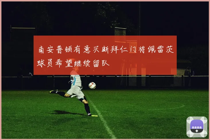 南安普顿有意买断拜仁门将佩雷茨球员希望继续留队