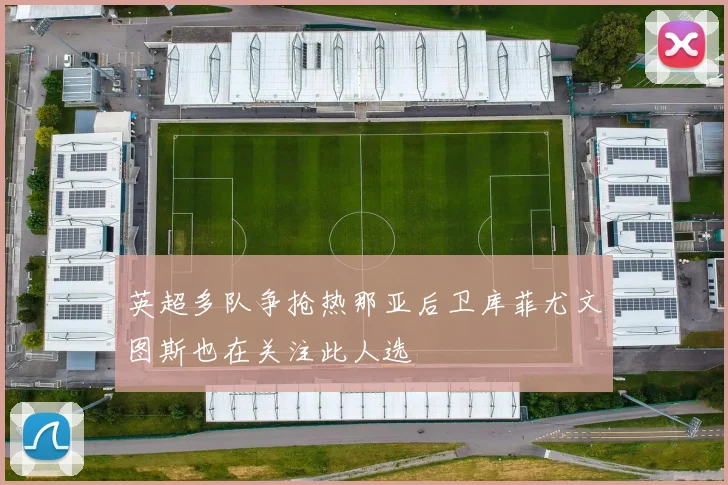 英超多队争抢热那亚后卫库菲尤文图斯也在关注此人选